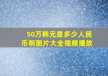 50万韩元是多少人民币啊图片大全视频播放