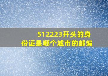 512223开头的身份证是哪个城市的邮编