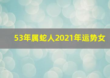 53年属蛇人2021年运势女