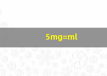 5mg=ml