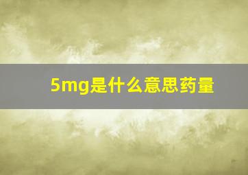 5mg是什么意思药量