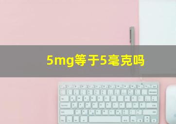 5mg等于5毫克吗