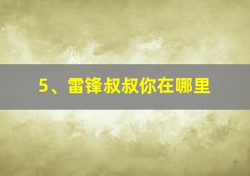 5、雷锋叔叔你在哪里