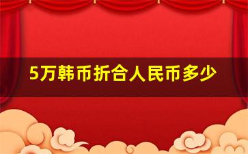 5万韩币折合人民币多少