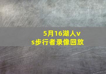 5月16湖人vs步行者录像回放