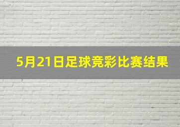 5月21日足球竞彩比赛结果