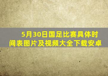 5月30日国足比赛具体时间表图片及视频大全下载安卓