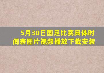 5月30日国足比赛具体时间表图片视频播放下载安装