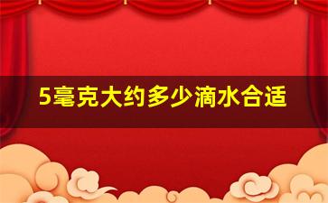 5毫克大约多少滴水合适