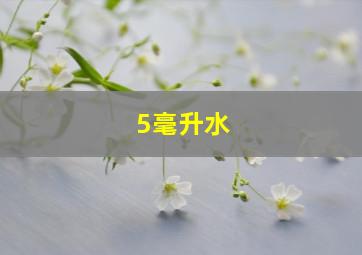 5毫升水