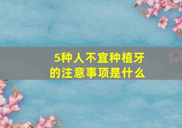 5种人不宜种植牙的注意事项是什么