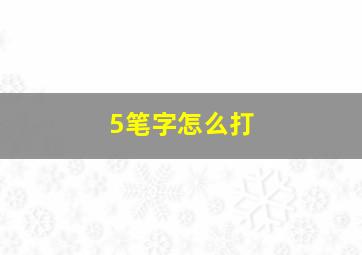 5笔字怎么打