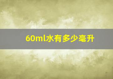 60ml水有多少毫升