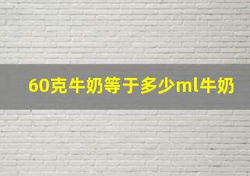 60克牛奶等于多少ml牛奶