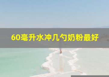 60毫升水冲几勺奶粉最好