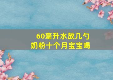 60毫升水放几勺奶粉十个月宝宝喝