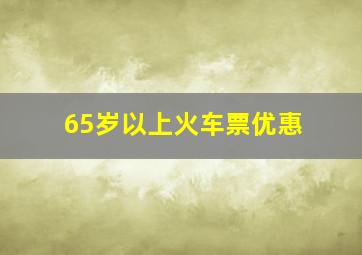 65岁以上火车票优惠