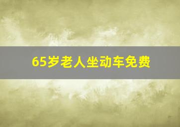 65岁老人坐动车免费