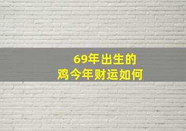 69年出生的鸡今年财运如何