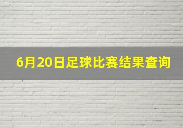 6月20日足球比赛结果查询