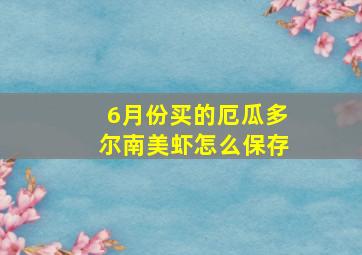 6月份买的厄瓜多尔南美虾怎么保存