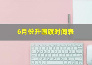 6月份升国旗时间表