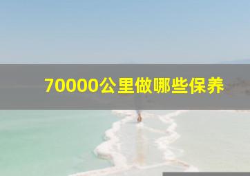 70000公里做哪些保养