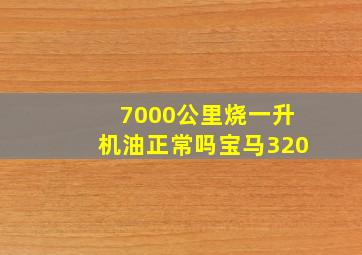 7000公里烧一升机油正常吗宝马320