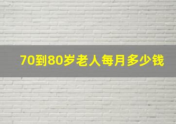 70到80岁老人每月多少钱