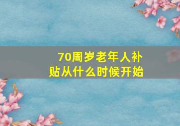 70周岁老年人补贴从什么时候开始