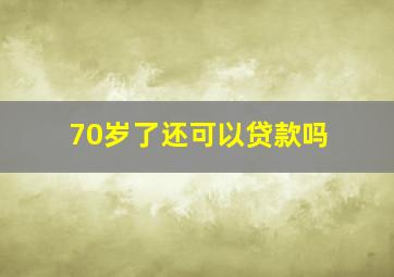 70岁了还可以贷款吗