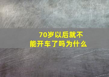 70岁以后就不能开车了吗为什么