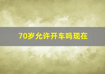 70岁允许开车吗现在