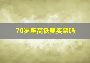 70岁座高铁要买票吗