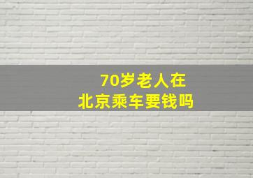 70岁老人在北京乘车要钱吗