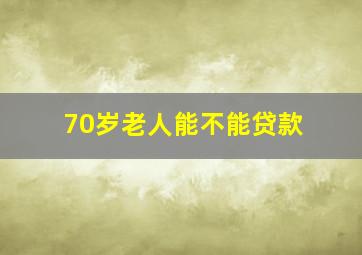 70岁老人能不能贷款