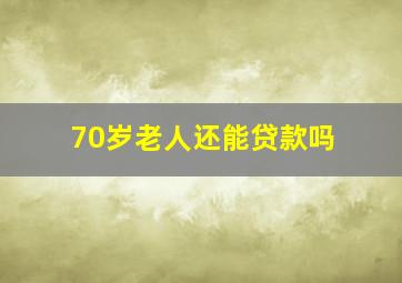 70岁老人还能贷款吗