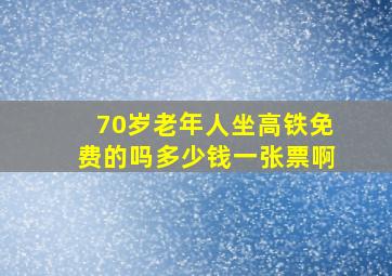 70岁老年人坐高铁免费的吗多少钱一张票啊