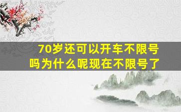 70岁还可以开车不限号吗为什么呢现在不限号了