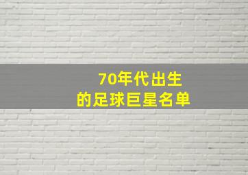 70年代出生的足球巨星名单