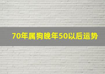 70年属狗晚年50以后运势