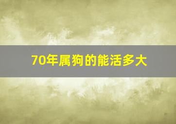 70年属狗的能活多大