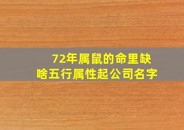 72年属鼠的命里缺啥五行属性起公司名字