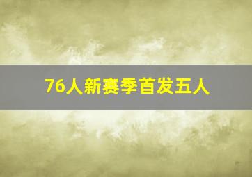 76人新赛季首发五人