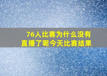 76人比赛为什么没有直播了呢今天比赛结果