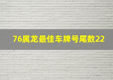 76属龙最佳车牌号尾数22