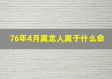 76年4月属龙人属于什么命