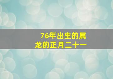 76年出生的属龙的正月二十一