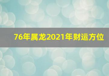 76年属龙2021年财运方位