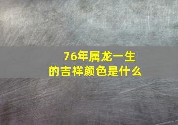 76年属龙一生的吉祥颜色是什么